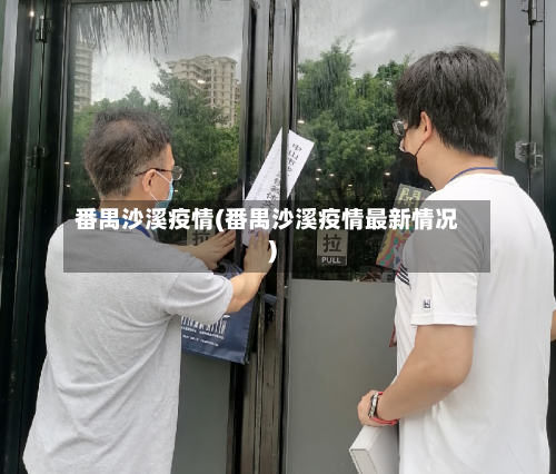 番禺沙溪疫情(番禺沙溪疫情最新情况)-第3张图片
