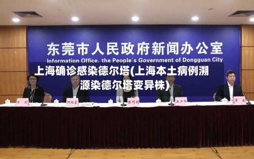 上海确诊感染德尔塔(上海本土病例溯源染德尔塔变异株)-第3张图片