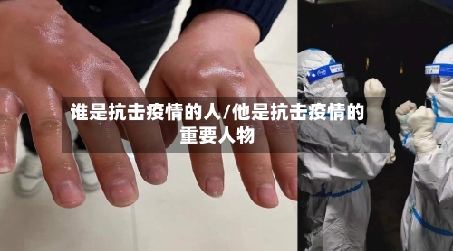 谁是抗击疫情的人/他是抗击疫情的重要人物-第2张图片