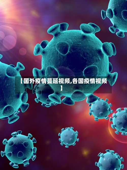【国外疫情蔓延视频,各国疫情视频】