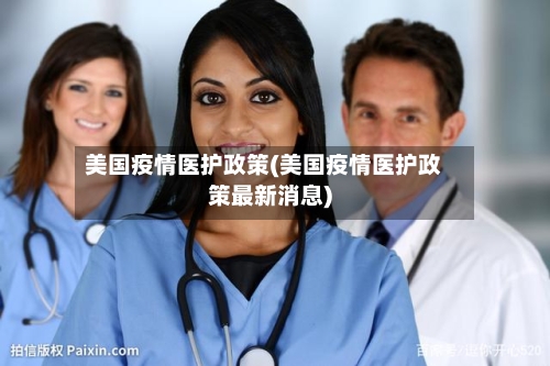 美国疫情医护政策(美国疫情医护政策最新消息)