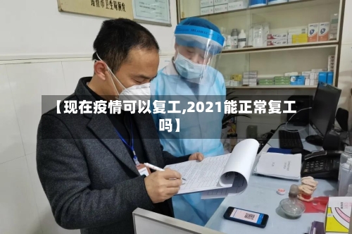【现在疫情可以复工,2021能正常复工吗】