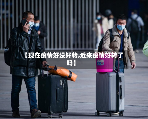 【现在疫情好没好转,近来疫情好转了吗】