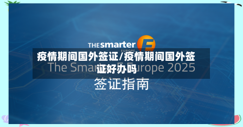 疫情期间国外签证/疫情期间国外签证好办吗