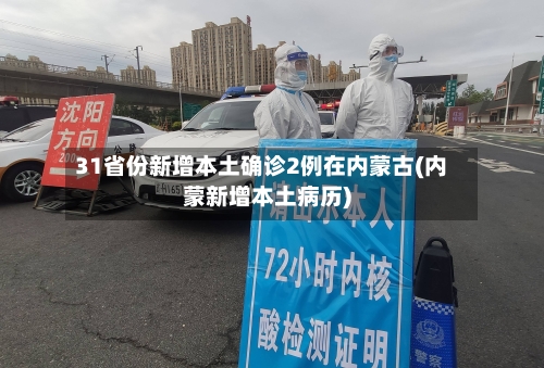 31省份新增本土确诊2例在内蒙古(内蒙新增本土病历)