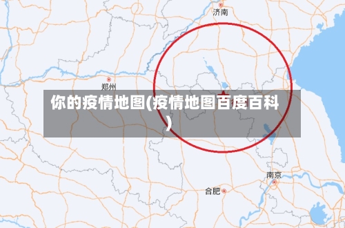 你的疫情地图(疫情地图百度百科)