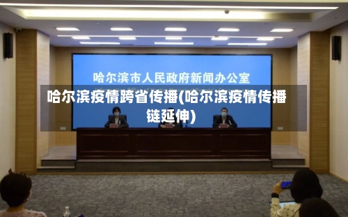 哈尔滨疫情跨省传播(哈尔滨疫情传播链延伸)-第2张图片