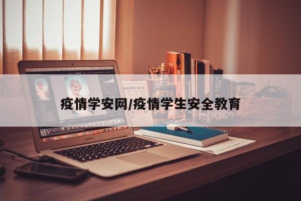 疫情学安网/疫情学生安全教育